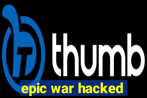 epic war hacked